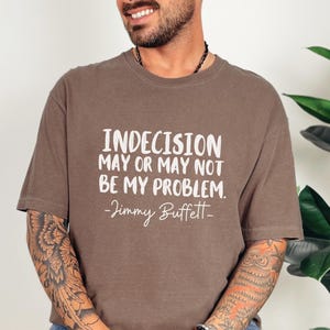 Jimmy Buffett Quote Comfort Colors Unisex Graphic Tee, Indecision Funny Quote T-shirt, Men&#39;s Women&#39;s Words Shirt, Gift for Jimmy Buffett Fan