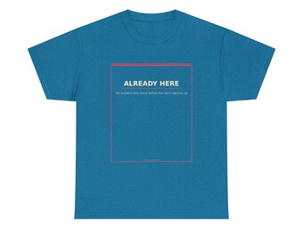 Already Here Builder T-Shirt, Founder Shirt, Creator Gift, Startup Tee
