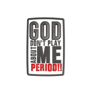 God Don't Play About Me Period Embroidery Patch Design (Digital Download)