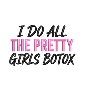 May include: An embroidery design featuring the text I DO ALL THE PRETTY GIRLS BOTOX. The words I DO ALL and BOTOX are stitched in black thread with a bold, slanted font, while the words THE PRETTY GIRLS are stitched in a bright pink thread.