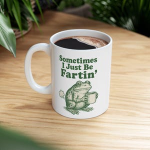 Sometimes I Just Be Fartin Mug, Funny Frog Coffee Cup, Meme Gag Gift, Weirdcore Drinkware, Quirky Frog Mug, Unhinged Humor Tea Cup image 3