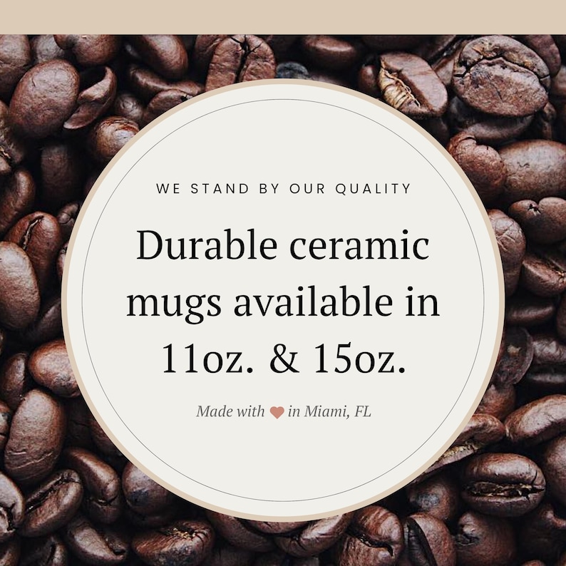 May include: An image of coffee beans with a circular graphic that reads "Durable ceramic mugs available in 11oz. & 15oz." and "Made with in Miami, FL."