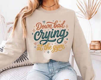 Down Bad Crying At The Gym Sweatshirt, Sad Girl Era Comfy Workout Crewneck, Funny Fitness Meme Hoodie Alternative, Heartbreak Gym Shirt Gift