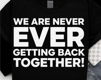We Are Never Ever Getting Back Together Bold Breakup T-Shirt, Funny Relationship Quote Tee, Sassy Ex Statement Shirt, Heartbreak Gift Tee