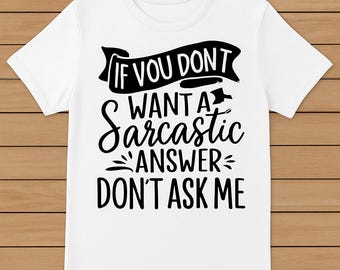If You Don’t Want a Sarcastic Answer, Don’t Ask Me – Funny Sarcasm T-Shirt