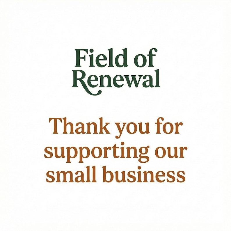 May include: White background with the text "Field of Renewal" in green and "Thank you for supporting our small business" in brown. The text is centered and in a serif font.