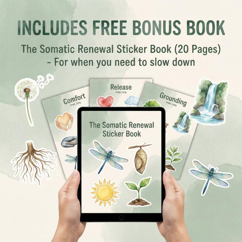 May include: An image of a tablet displaying "The Somatic Renewal Sticker Book" with stickers of a dragonfly, sun, and sprout. The image also includes the text "INCLUDES FREE BONUS BOOK" and "The Somatic Renewal Sticker Book (20 Pages) - For when you need to slow down."