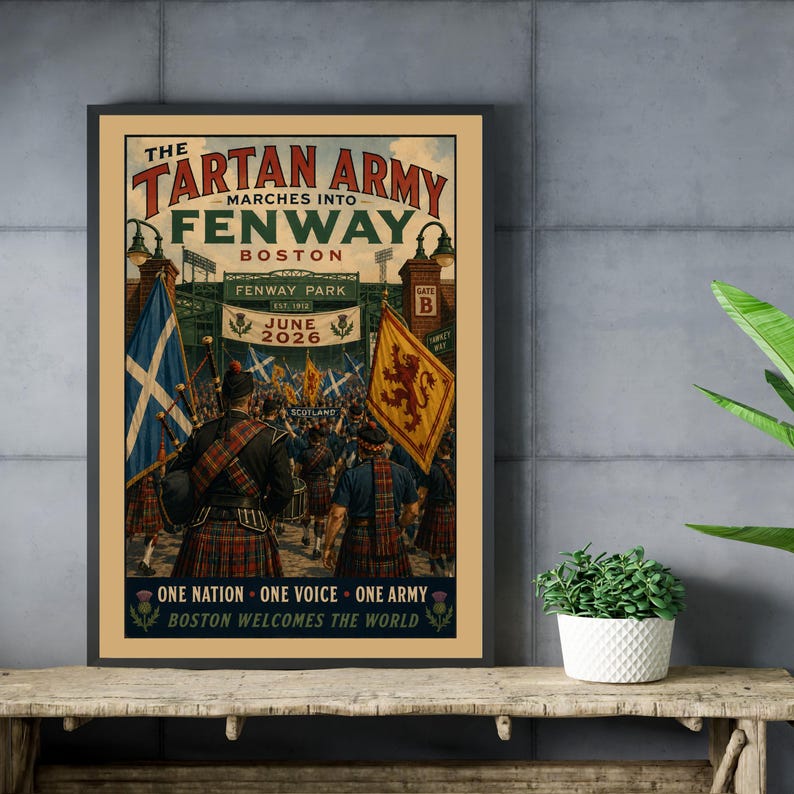 May include: A rectangular poster titled The Tartan Army Marches Into Fenway Boston, featuring a crowd of people in kilts and bagpipes at Fenway Park. The text reads June 2026, One Nation One Voice One Army, and Boston Welcomes The World.