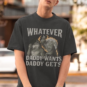 What Ever Daddy Wants Daddy Gets, werewolf memes, funny cringe shirt, funny meme shirt, meme shirt, offensive meme shirt, Gen Z Shirt