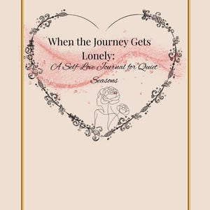 May include: A self-love journal with a gold border and a soft pink background. The cover features a heart-shaped design with the text "When the Journey Gets Lonely: A Self Love Journal for Quiet Seasons". A floral illustration is also included.