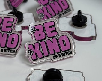 Broche acrylique Be Kind of a B*tch