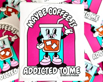 Maybe Coffee Is Addicted To Me Sticker