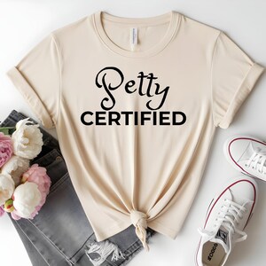 Petty Certified T-Shirt | Funny Graphic Tee | Sassy Quote Shirt | Bella Canvas Soft Cotton Tee for Women & Men