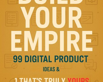 Build Your Empire - 99 digital product ideas & 1 that's truly YOURS
