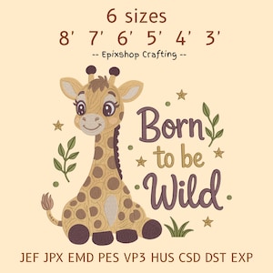 May include: An embroidery design featuring a cartoon giraffe with brown spots, dark brown hooves, and a tufted tail. The text reads Born to be Wild, accompanied by small stars, leaves, and grass. The image includes 6 sizes: 8', 7', 6', 5', 4', 3'.