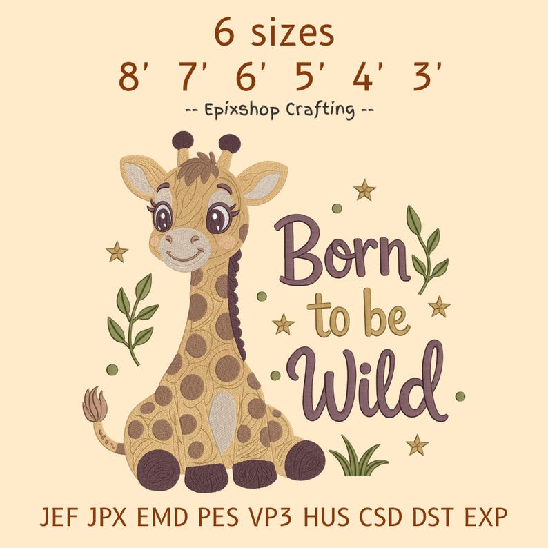 May include: An embroidery design featuring a cartoon giraffe with brown spots, dark brown hooves, and a tufted tail. The text reads Born to be Wild, accompanied by small stars, leaves, and grass. The image includes 6 sizes: 8', 7', 6', 5', 4', 3'.
