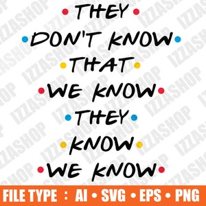May include: A black and white graphic design with the text "They Don't Know That We Know They Know We Know". The text is in a bold, handwritten font with red, blue, and yellow dots.
