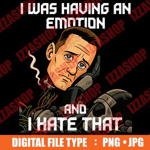 May include: A digital graphic of a man looking sad, with the text "I WAS HAVING AN EMOTION AND I HATE THAT." The image has a black background with orange accents. The words "DIGITAL FILE TYPE : PNG • JPG" are at the bottom of the image.