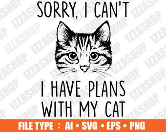 Sorry I Can't I Have Plans With my Cat Cut file, AI SVG PNG Vector Instant Download