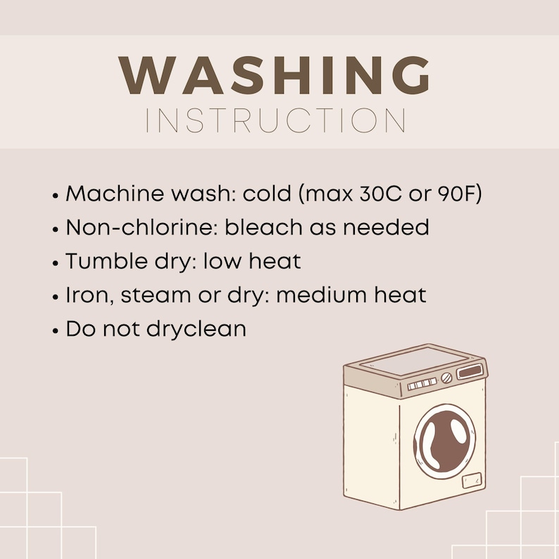 May include: Washing instructions graphic with a beige background. Text includes: Machine wash cold (max 90F), non-chlorine bleach as needed, tumble dry low heat, iron steam or dry medium heat, and do not dry clean. A drawing of a washing machine is in the bottom right.