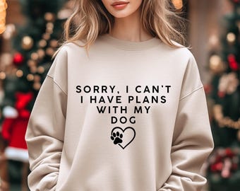 Sorry I Can't I have plans with my dog Sweatshirt, Dog Lover Crewneck, Funny Dog Quote Sweater, Gildan 18000 Sand Dog Mom and Dog Dad Gift