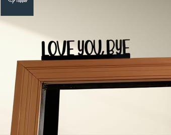 LOVE YOU BYE Door topper, Love you bye door sign door topper for home decor, helf decor, wall decor, Christmas Gifts, home interior decor