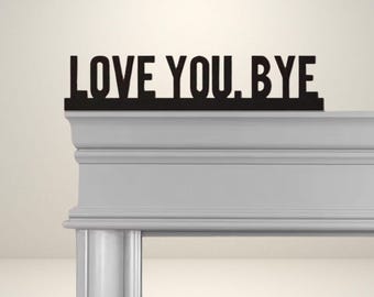 LOVE YOU BYE Door topper, Love you bye door sign door topper for home decor, helf decor, wall decor, home interior decor, Christmas Gifts