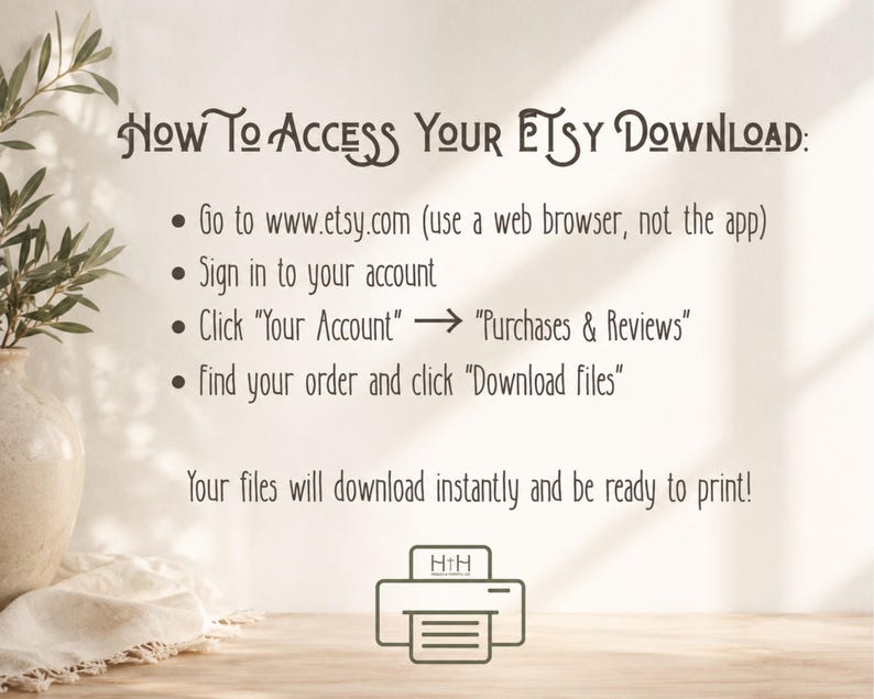 May include: An instructional graphic titled How To Access Your Etsy Download with bulleted steps: go to etsy.com, sign in, click Your Account then Purchases & Reviews, and click Download files. A printer icon is at the bottom with the text Your files will download instantly and be ready to print.