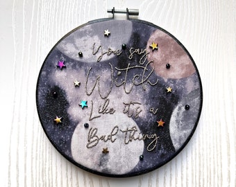 You say Witch like it is a bad thing- Hand embroidered wall art 6in