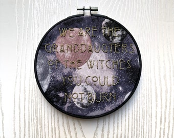 We are the Granddaughters of the Witches you Could not Burn- Hand embroidered wall art 6in