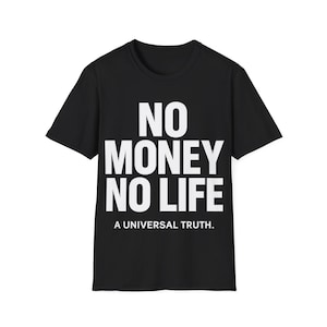 以下が含まれることがあります： 白文字で「NO MONEY NO LIFE」と縦に重ねて書かれた黒いTシャツ。テキストの下には「A UNIVERSAL TRUTH」というフレーズがあります。このシャツはクルーネックで半袖です。