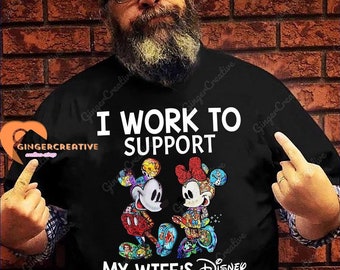 I Work To Support My Wife's Disney Addiction Shirt, Disneyland T-Shirt, Disneyworld Shirt, Disney Shirt Men, Mickey Minnie Shirt