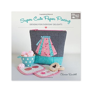 Super Cute Paper Piecing Book - Authored by Charise Randell and her company Charise Creates