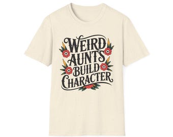 Weird Aunts Build Character T-Shirt: Funny Auntie Gift