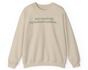 That Sounds Like My Husband's Problem Crewneck Sweatshirt | Funny Wife Quote