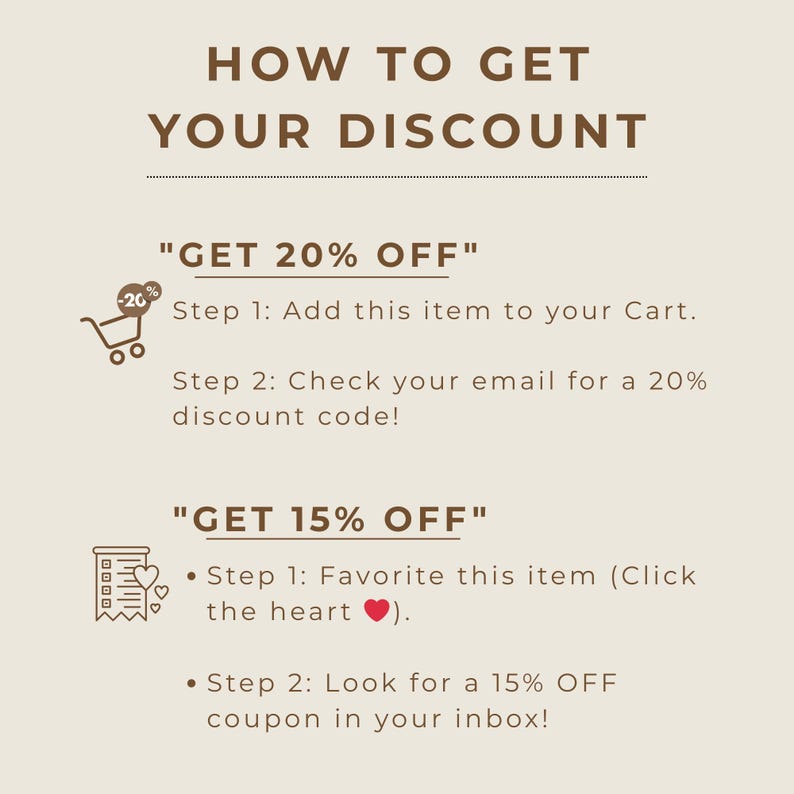 May include: A beige graphic with brown text that reads "HOW TO GET YOUR DISCOUNT." Instructions are provided to get 20% and 15% off. The steps include adding an item to the cart, checking email, and favoriting the item.