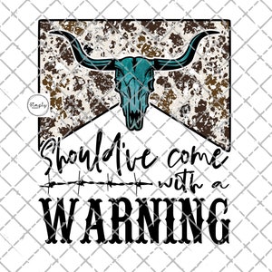 Should&#39;ve Come with A Warning Png, Western with, Cowhide Southern Png, Cow skull Png, Rustic Design, Country sublimation For Shirt, Digital
