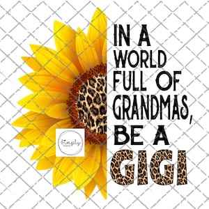 In A World Full Of Grandmas Be A Gigi, Leopard, Mother&#39;s Day, PNG, Digital Download, Sublimation Design, Sublimate Download, Gigi Sunflower