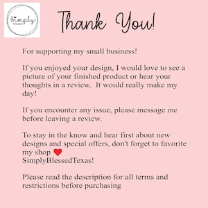 Puede incluir: &iexcl;Gracias! Por apoyar mi peque&ntilde;o negocio! Si disfrutaste de tu dise&ntilde;o, me encantar&iacute;a ver una foto de tu producto terminado o escuchar tus comentarios en una rese&ntilde;a. &iexcl;Realmente me har&iacute;a el d&iacute;a! Si encuentras alg&uacute;n problema, por favor, env&iacute;ame un mensaje antes de dejar una rese&ntilde;a. Para mantenerte al tanto de las novedades y ofertas especiales, no olvides agregar mi tienda a tus favoritos SimplyBlessedTexas! Por favor, lee la descripci&oacute;n para conocer todos los t&eacute;rminos y condiciones antes de comprar.
