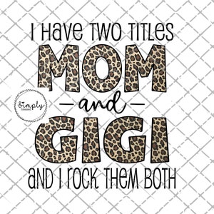 Gigi png, I have two titles Mom and Gigi PNG file, Leopard Gigi sublimation design, Mother's Day, PNG, Digital Download