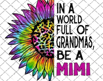 Mimi png, In A World Full Of Grandmas Be A Mimi, Tie Dye Leopard, Mother's Day, PNG, Digital Download, Sublimation Design, Mimi Sunflower