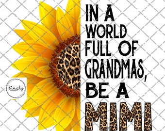 Mimi png, In A World Full Of Grandmas Be A Mimi, Leopard, Mother's Day, PNG, Digital Download, Sublimation Design, Mimi Sunflower