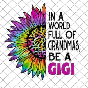 Gigi png, In A World Full Of Grandmas Be A Gigi, Leopard Tie Dye, Mother&#39;s Day, Digital Download, Sublimation Design, Gigi Sunflower