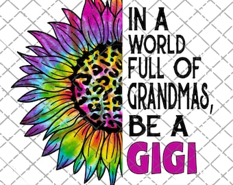 Gigi png, In A World Full Of Grandmas Be A Gigi, Leopard Tie Dye, Mother's Day, Digital Download, Sublimation Design, Gigi Sunflower