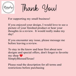 Pu&ograve; includere: Grazie! Per aver supportato la mia piccola attivit&agrave;! Se ti &egrave; piaciuto il tuo design, mi piacerebbe vedere una foto del tuo prodotto finito o ascoltare i tuoi pensieri in una recensione. Mi farebbe davvero piacere! Se incontri un problema, per favore contattami prima di lasciare una recensione. Per rimanere aggiornato sulle novit&agrave; e le offerte speciali, non dimenticare di aggiungere il mio negozio ai tuoi preferiti SimplyBlessedTexas! Per favore, leggi la descrizione per conoscere tutti i termini e le condizioni prima di acquistare.