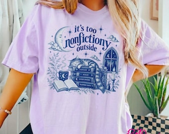 It's Too Nonfictiony Outside Shirt, Funny Bookish Tee, Fantasy Reader Sweatshirt Gift, Dark Academia Comfort Colors Top