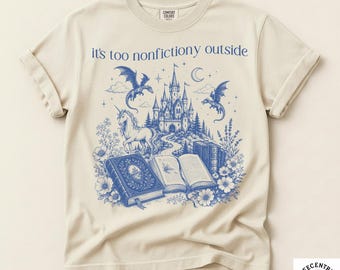 Its Too Nonfictiony Outside Shirt, Funny Bookish Tee, Fantasy Reader Gift, Dark Academia Book Lover Shirt, Comfort Colors Graphic Tee