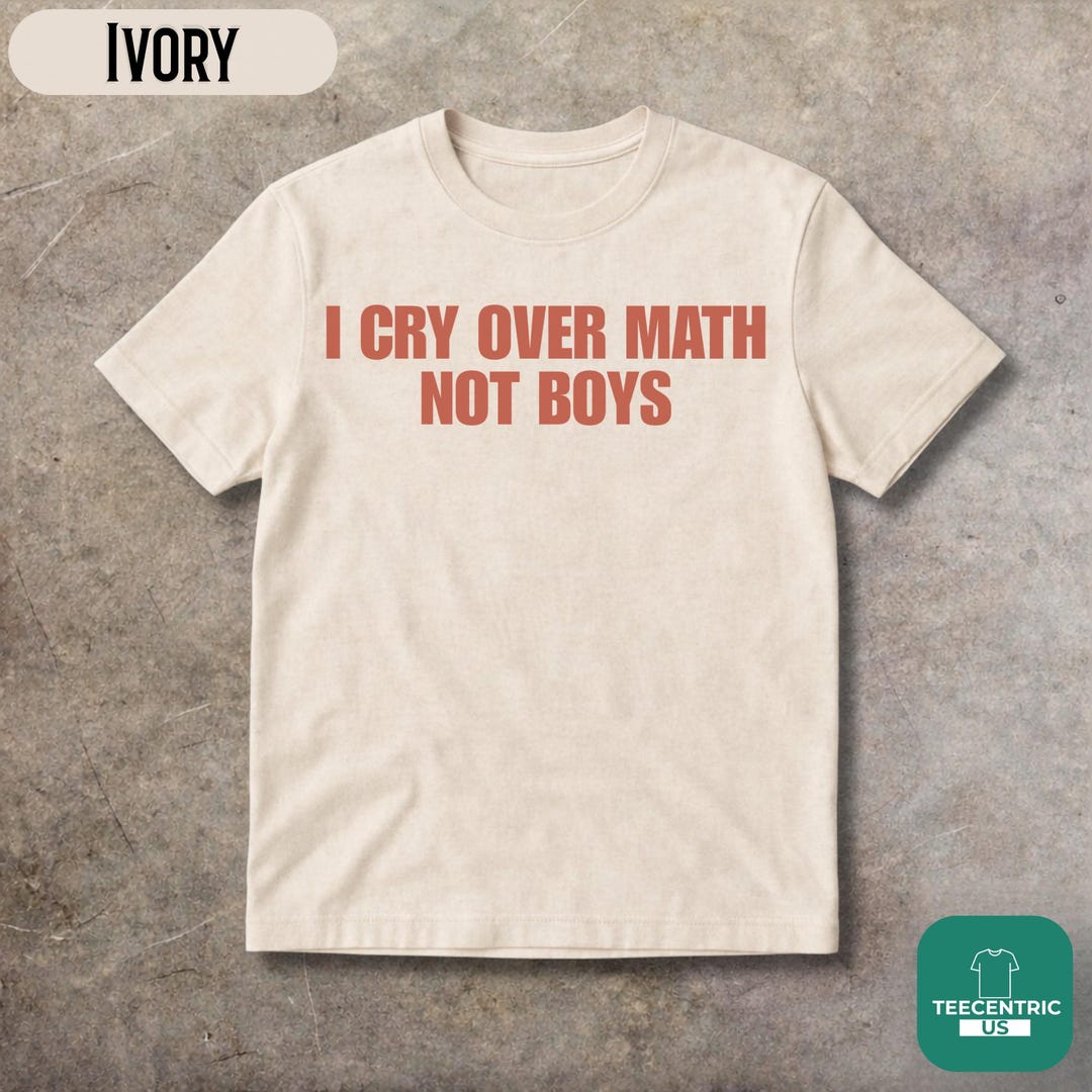 Funny Math Shirt Student Humor Tee I Cry Over Math Not Boys Shirt ...