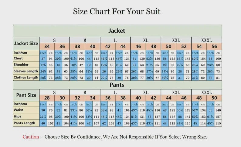 May include: A size chart for suits, displaying jacket and pants measurements in inches and centimeters. Includes chest, shoulder, sleeve, and clothes length for jackets, and waist, hips, and pants length for pants. Text at the bottom reads: Choose Size By Confidence.