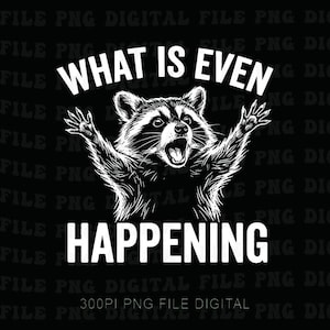 May include: A black and white graphic illustration of a raccoon with its mouth open and paws raised in the air. The text WHAT IS EVEN appears above the raccoon, and the word HAPPENING is printed below it in a bold, white, sans-serif font.